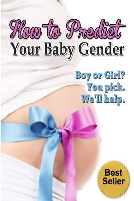 How to Predict Your Baby Gender: The Ultimate Guide to Fertility and Achieving the Baby Gender of Your Dreams by Duclos, Kristine