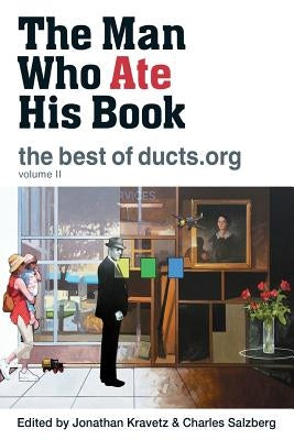 The Man Who Ate His Book, The Best of Ducts.org by Kravetz, Jonathan