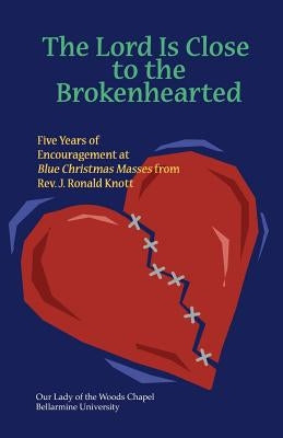 The Lord Is Close to the Brokenhearted: Five Years of Encouragement at Blue Christmas Masses by Knott, J. Ronald