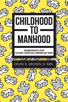 Childhood to Manhood: Ingredients for Young African American Men by Brown D. Min, Devin D.