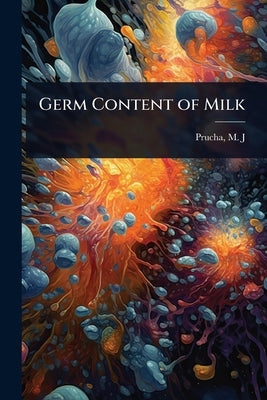 Germ Content of Milk by M. J. (Martin John), Prucha