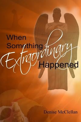 When Something Extraordinary Happened by McClellan, Denise