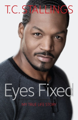 Eyes Fixed: My True Life Story by Stallings, T. C.