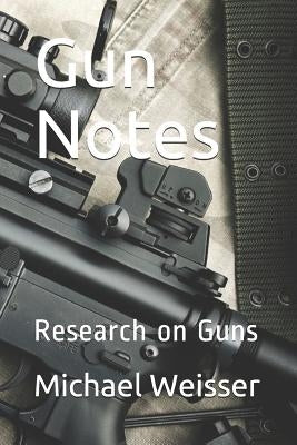 Gun Notes: Research on Guns by Weisser, Michael R.