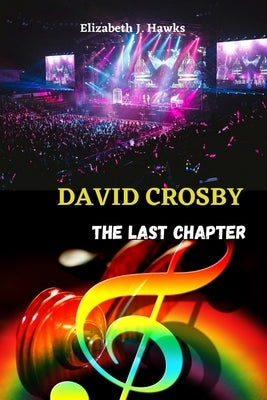 David Crosby: The last chapter by Hawks, Elizabeth J.