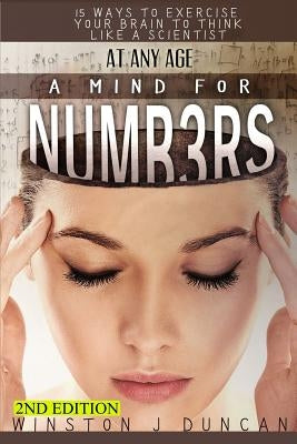 A MIND FOR NUMBERS at any age: 15 Ways to EXERCISE YOUR BRAIN to THINK LIKE A SCIENTIST by Duncan, Winston J.
