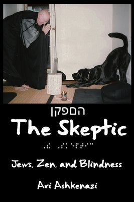 The Skeptic: Jews, Zen, and Blindness by Ashkenazi, Ari