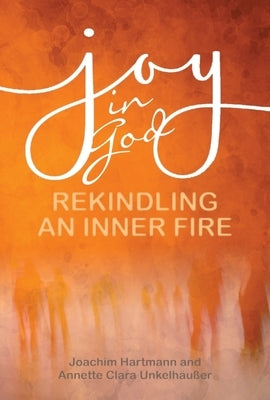 Joy in God: Rekindling an Inner Fire by Hartmann, Joachim