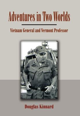 Adventures in Two Worlds: Vietnam General and Vermont Professor by Kinnard, Douglas