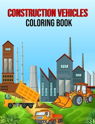 construction vehicles coloring book: Simple And Easy Coloring Book Of construction vehicles for kids toddlers teen ages 4-8 by Publishing, Blue Sky