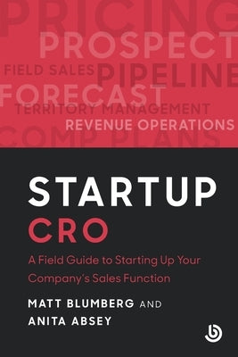 Startup CRO: A Field Guide to Starting Up Your Company's Sales Function by Blumberg, Matt