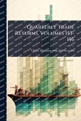 Quarterly Trade Returns, Volumes 153-156 by China Hai Guan Zong Shui Wu Si Shu