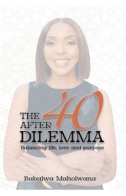 The After-40 Dilemma by Maholwana, Babalwa