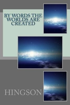 By Words the Worlds Are Created by Hingson