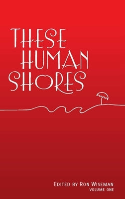 These Human Shores Volume 1 by Wiseman, Ron