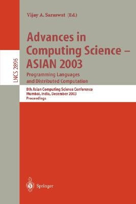 Advances in Computing Science - Asian 2003, Programming Languages and Distributed Computation: 8th Asian Computing Science Conference, Mumbai, India, by Saraswat, Vijay A.