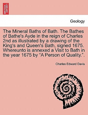 The Mineral Baths of Bath. the Bathes of Bathe's Ayde in the Reign of Charles 2nd as Illustrated by a Drawing of the King's and Queen's Bath, Signed 1 by Davis, Charles Edward