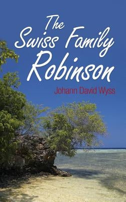 The Swiss Family Robinson by Wyss, Johann David