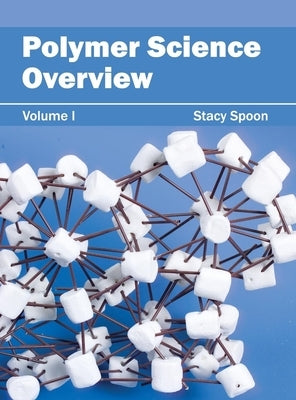 Polymer Science Overview: Volume I by Spoon, Stacy