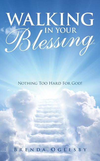 Walking in Your Blessing: Nothing Too Hard for God! by Oglesby, Brenda