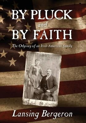 By Pluck and By Faith: The Odyssey of an Irish-American Family by Bergeron, Lansing