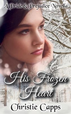 His Frozen Heart: A Pride & Prejudice Novella by Capps, Christie