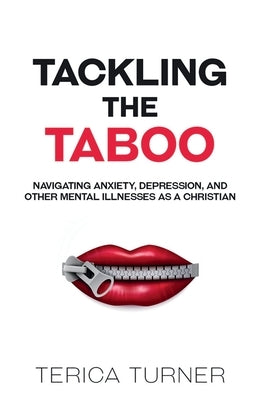 Tackling The Taboo: Navigating Anxiety, Depression, and Other Mental Illnesses as a Christian by Turner, Terica