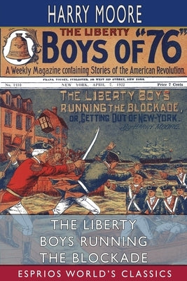 The Liberty Boys Running the Blockade (Esprios Classics): or, Getting Out of New York by Moore, Harry