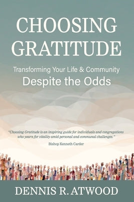 Choosing Gratitude: Transforming Your Life & Community Despite the Odds by Atwood, Dennis R.