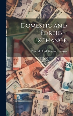 Domestic and Foreign Exchange by Patterson, Edward Lloyd Stewart
