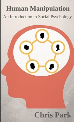 Human Manipulation - An Introduction to Social Psychology by Park, Chris