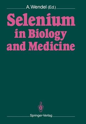 Selenium in Biology and Medicine: Proceedings of the 4th International Symposium on Selenium in Biology and Medicine. Held July 18-21, 1988, Tübingen, by Wendel, Albrecht