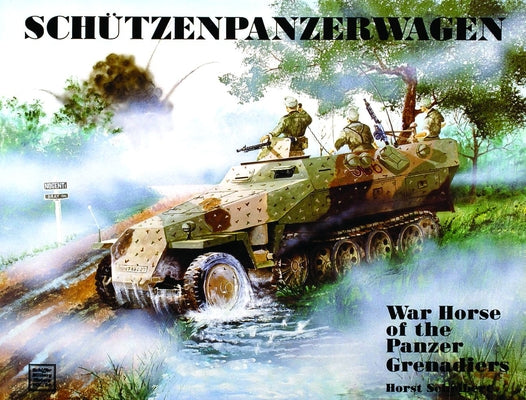 Schützenpanzerwagen: War Horse of the Panzer-Grenadiers by Scheibert, Horst