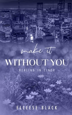 Make It Without You: Single Dad, Age Gap (Healing in Cincy Book 2) by Black, Elleese