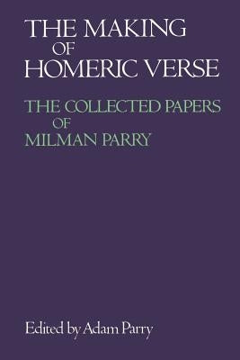 The Making of Homeric Verse: The Collected Papers of Milman Parry by Parry, Adam