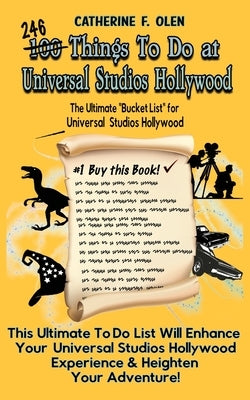 One Hundred Things to do at Universal Studios Hollywood Before you Die: The Ultimate Bucket List - Universal Studios Hollywood Edition by Olen, Catherine F.