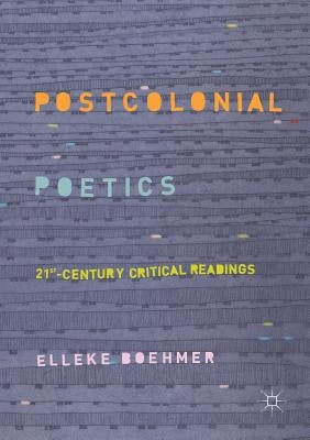 Postcolonial Poetics: 21st-Century Critical Readings by Boehmer, Elleke