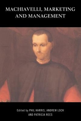 Machiavelli, Marketing and Management by Harris, Phil