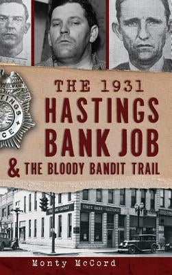 The 1931 Hastings Bank Job & the Bloody Bandit Trail by McCord, Monty