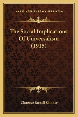 The Social Implications Of Universalism (1915) by Skinner, Clarence Russell