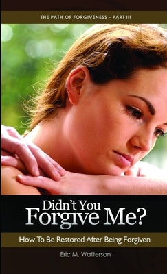 Didn't You Forgive Me? How to Be Restored After Being Forgiven by Watterson, Eric