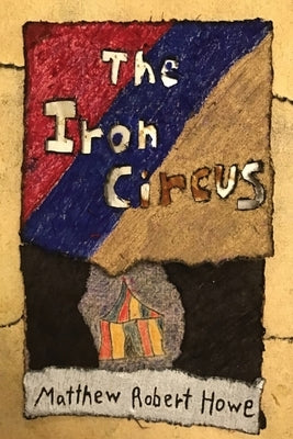 The Iron Circus by Howe, Matthew Robert