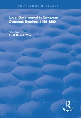 Local Government in European Overseas Empires, 1450-1800: Part II by Russell-Wood, A. J. R.