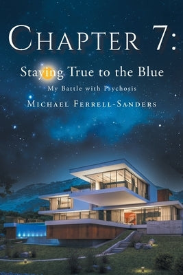 Chapter 7: Staying True To The Blue: My Battle with Psychosis by Ferrell-Sanders, Michael