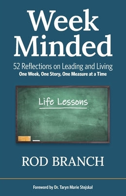 Week Minded: 52 Reflections on Leading and Living One Week, One Story, One Measure at a Time by Branch, Rod