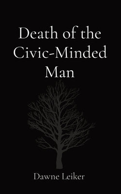 Death of the Civic-Minded Man by Leiker, Dawne P.