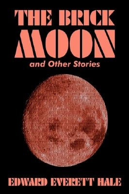 The Brick Moon and Other Stories by Edward Everett Hale, Fiction, Literary, Short Stories by Hale, Edward Everett
