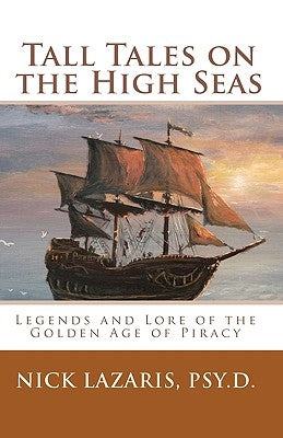 Tall Tales On The High Seas: Legends And Lore Of The Golden Age Of Piracy by Lazaris Psy D., Nick