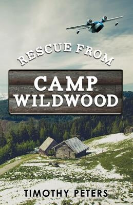 Rescue From Camp Wildwood by Peters, Timothy