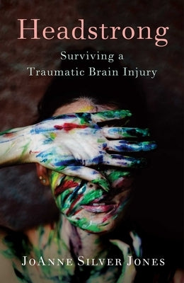 Headstrong: Surviving a Traumatic Brain Injury by Silver Jones, Joanne